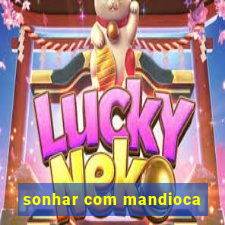 sonhar com mandioca